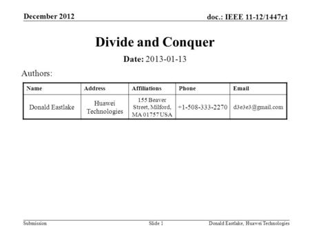 Submission doc.: IEEE 11-12/1447r1 December 2012 Donald Eastlake, Huawei TechnologiesSlide 1 Divide and Conquer Date: 2013-01-13 Authors: NameAddressAffiliationsPhoneEmail.