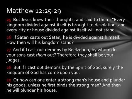 25 But Jesus knew their thoughts, and said to them: Every kingdom divided against itself is brought to desolation, and every city or house divided against.