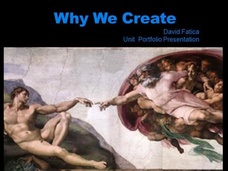 Why We Create David Fatica Unit Portfolio Presentation.
