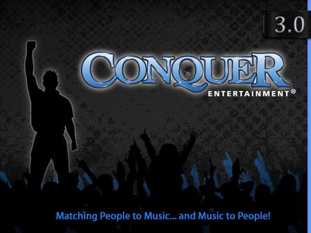 MISSION STATEMENT The mission of Conquer Entertainment is to revolutionize the way music and all forms of entertainment are marketed, produced and ultimately.