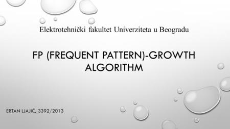 FP (FREQUENT PATTERN)-GROWTH ALGORITHM ERTAN LJAJIĆ, 3392/2013 Elektrotehnički fakultet Univerziteta u Beogradu.