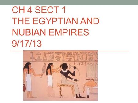 CH 4 SECT 1 THE EGYPTIAN AND NUBIAN EMPIRES 9/17/13.