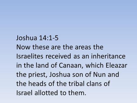 Joshua 14:1-5 Now these are the areas the Israelites received as an inheritance in the land of Canaan, which Eleazar the priest, Joshua son of Nun and.