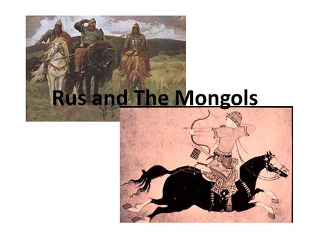 Rus and The Mongols. Migration of the Slavs The Beginning of Rus Slavs 862 – Rurik, a local chieftain establishes Rus centered at Novogrod 882 – Oleg.