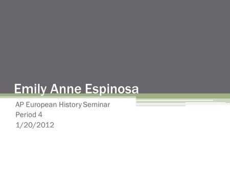 Emily Anne Espinosa AP European History Seminar Period 4 1/20/2012.