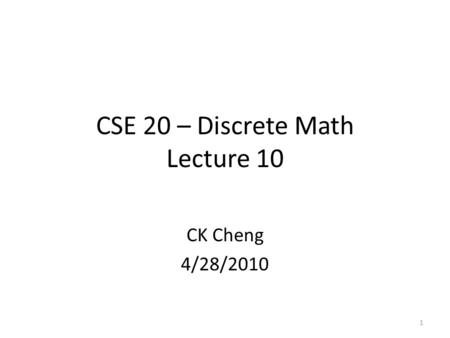 1 CSE 20 – Discrete Math Lecture 10 CK Cheng 4/28/2010.