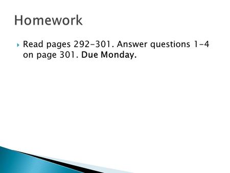  Read pages 292-301. Answer questions 1-4 on page 301. Due Monday.