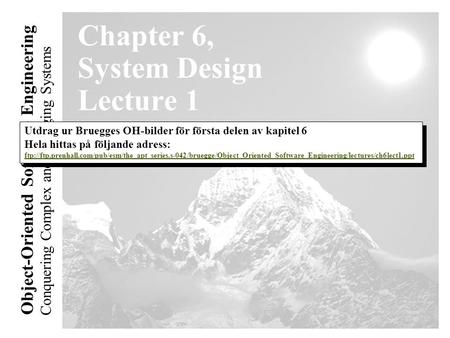 Conquering Complex and Changing Systems Object-Oriented Software Engineering Chapter 6, System Design Lecture 1 Utdrag ur Bruegges OH-bilder för första.