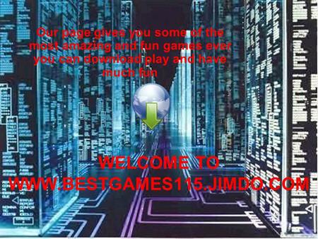 Our page gives you some of the most amazing and fun games ever you can download play and have much fun WELCOME TO WWW.BESTGAMES115.JIMDO.COM.