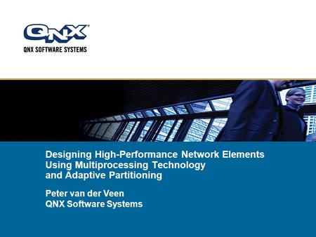 Designing High-Performance Network Elements Using Multiprocessing Technology and Adaptive Partitioning Peter van der Veen QNX Software Systems.