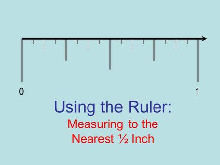 Using the Ruler: Measuring to the Nearest ½ Inch