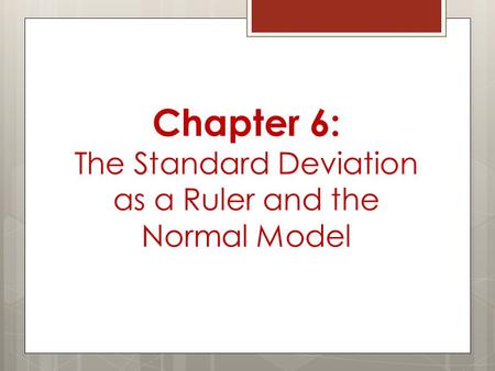 Chapter 6: The Standard Deviation as a Ruler and the Normal Model.