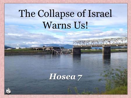 The Collapse of Israel Warns Us! Hosea 7. MORAL COLLAPSE Sin became rampant, Hos. 1:2; 7:1, 4-7; 4:1-3 (Isa. 1:4) Israel’s heart was hardened toward her.