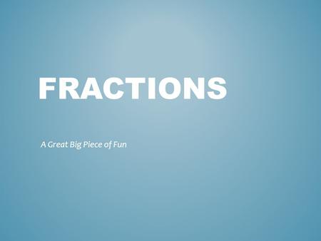 Fractions A Great Big Piece of Fun.