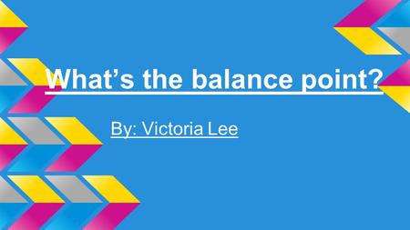What’s the balance point? By: Victoria Lee. Introduction My assignment was to investigate which Method - Ruler, Construction, and Plumb Bob - would be.
