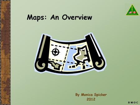 Maps: An Overview By Monica Spicker 2012 B M O C.