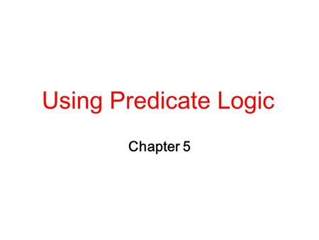 Using Predicate Logic Chapter 5.