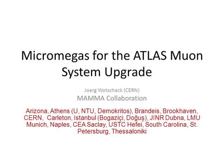 Micromegas for the ATLAS Muon System Upgrade Joerg Wotschack (CERN) MAMMA Collaboration Arizona, Athens (U, NTU, Demokritos), Brandeis, Brookhaven, CERN,