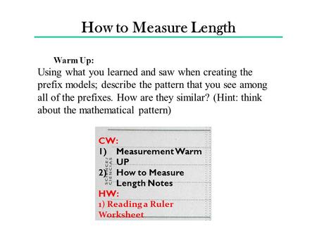 How to Measure Length Warm Up: Using what you learned and saw when creating the prefix models; describe the pattern that you see among all of the prefixes.