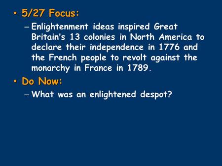 5/27 Focus: 5/27 Focus: – Enlightenment ideas inspired Great Britain’s 13 colonies in North America to declare their independence in 1776 and the French.