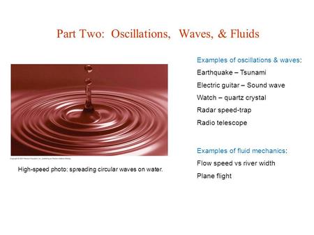 Part Two: Oscillations, Waves, & Fluids High-speed photo: spreading circular waves on water. Examples of oscillations & waves: Earthquake – Tsunami Electric.