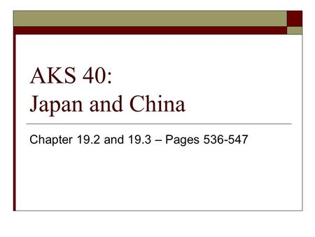 AKS 40: Japan and China Chapter 19.2 and 19.3 – Pages 536-547.