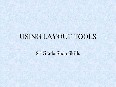 USING LAYOUT TOOLS 8 th Grade Shop Skills. System of Measurement English – standard measurement in the United States, now called U.S. Customary System.