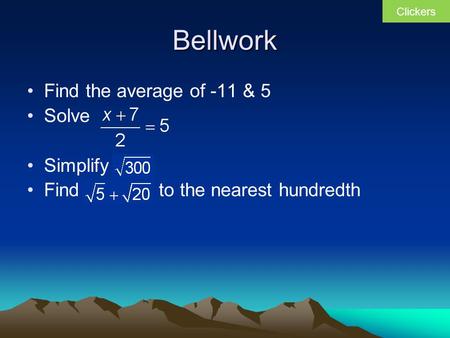 Bellwork Find the average of -11 & 5 Solve Simplify Find to the nearest hundredth Clickers.