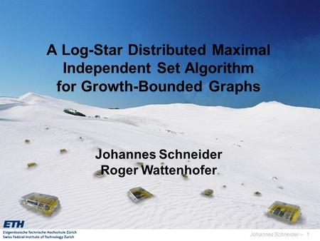 Johannes Schneider –1 A Log-Star Distributed Maximal Independent Set Algorithm for Growth-Bounded Graphs Johannes Schneider Roger Wattenhofer TexPoint.