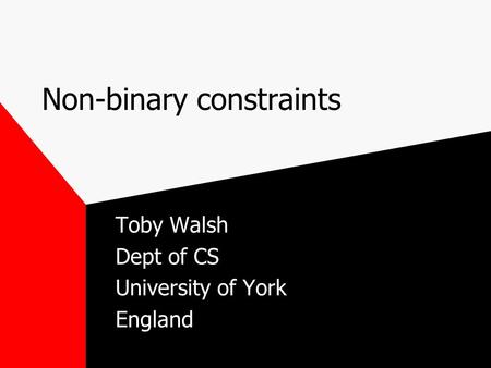 Non-binary constraints Toby Walsh Dept of CS University of York England.