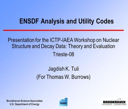 Brookhaven Science Associates U.S. Department of Energy ENSDF Analysis and Utility Codes Presentation for the ICTP-IAEA Workshop on Nuclear Structure and.