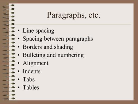 Paragraphs, etc. Line spacing Spacing between paragraphs Borders and shading Bulleting and numbering Alignment Indents Tabs Tables.