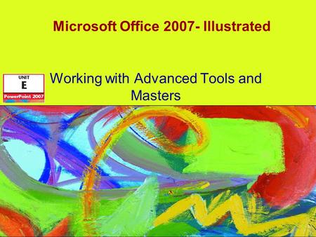 Microsoft Office 2007- Illustrated Working with Advanced Tools and Masters.