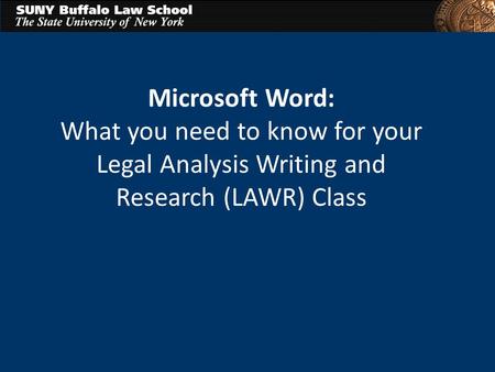 Microsoft Word: What you need to know for your Legal Analysis Writing and Research (LAWR) Class.