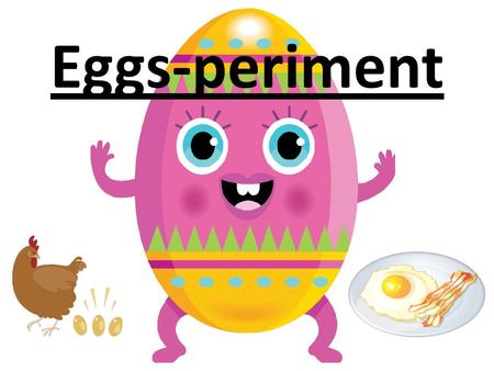 Eggs-periment. Day 1 Materials: Tape 2 Beakers 2 Eggs White Vinegar String Ruler (Metric System) Balance.