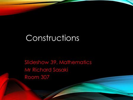Constructions Slideshow 39, Mathematics Mr Richard Sasaki Room 307.