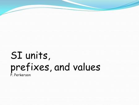 SI units, prefixes, and values P. Perkerson