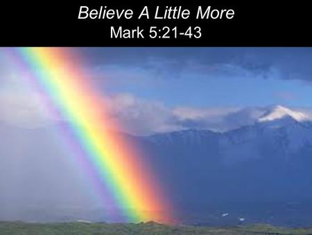 Believe A Little More Mark 5:21-43. When Jesus had again crossed over by boat to the other side of the lake, a large crowd gathered around him while he.