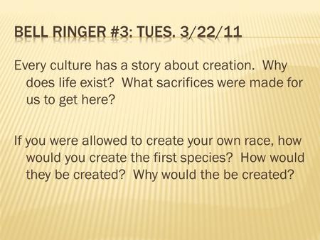 Every culture has a story about creation. Why does life exist? What sacrifices were made for us to get here? If you were allowed to create your own race,