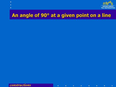 constructions An angle of 90° at a given point on a line.