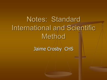 Notes: Standard International and Scientific Method Jaime Crosby CHS.