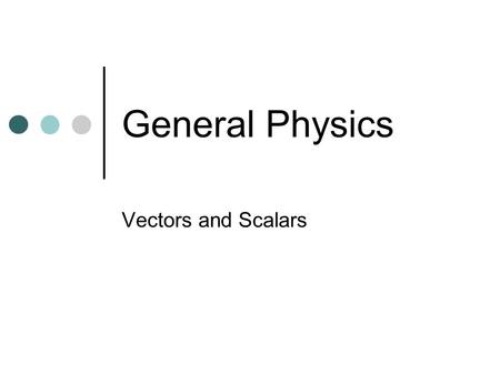 General Physics Vectors and Scalars. What’s the Difference? Speed : Velocity as Scalar : Vector Why is this true? The difference is again, Direction.