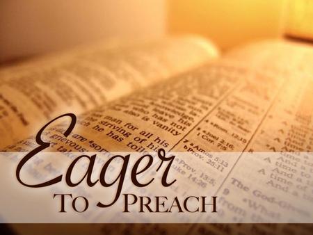 Eager To Preach. Because He Is Ready Preparing In Prayer – Romans 1:9-10 Going With A Goal – Romans 1:11-13 Committed To Christ’s Commission – Romans.