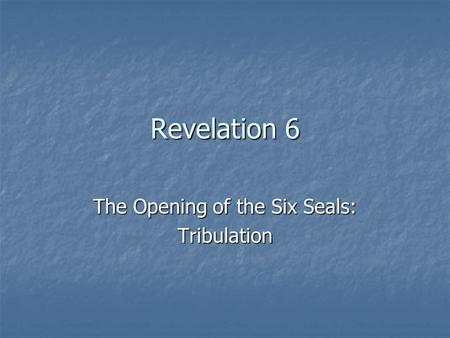 The Opening of the Six Seals: Tribulation