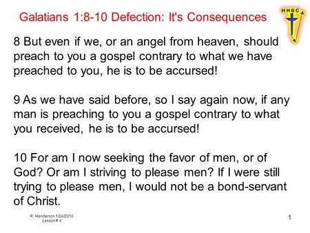 R. Henderson 1/24/2010 Lesson # 4 1 Galatians 1:8-10 Defection: It's Consequences 8 But even if we, or an angel from heaven, should preach to you a gospel.