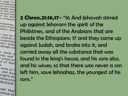 2 Chron.21:16,17 – “16 And Jehovah stirred up against Jehoram the spirit of the Philistines, and of the Arabians that are beside the Ethiopians: 17 and.