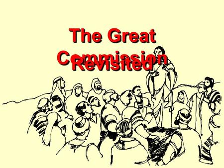 The Great Commission RevisitedRevisited. 2 THE GREAT COMMISSION REVISITED I.The Great Commission was Given by Christ. II.Analysis of the various accounts.