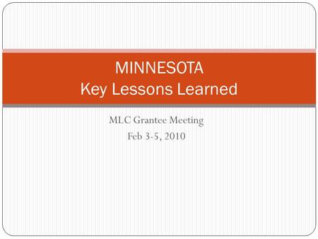 MLC Grantee Meeting Feb 3-5, 2010 MINNESOTA Key Lessons Learned.