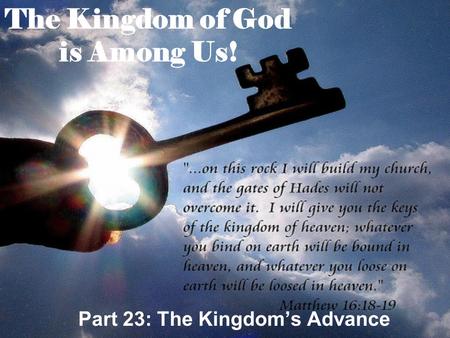 The Kingdom of God is Among Us! Part 23: The Kingdom’s Advance.