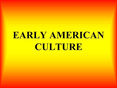 EARLY AMERICAN CULTURE. In this section, you will learn what began to draw the colonies together.